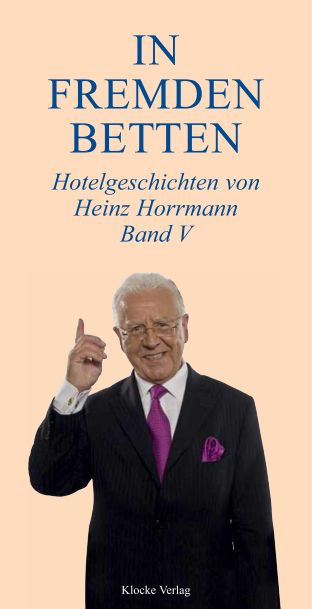 Neuerscheinung "In fremden Betten", Band 5: Unglaubliche Hotelerlebnisse von Heinz Horrmann, Deutschland’s führendem Hotel-Kritiker